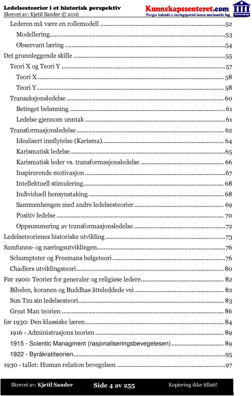 ..67 Intellektuell stimulering...68 Individuell hensynstaking...68 Sammenhengen med andre ledelsesteorier...69 Positiv ledelse...70 Oppsummering av transformasjonsledelse.