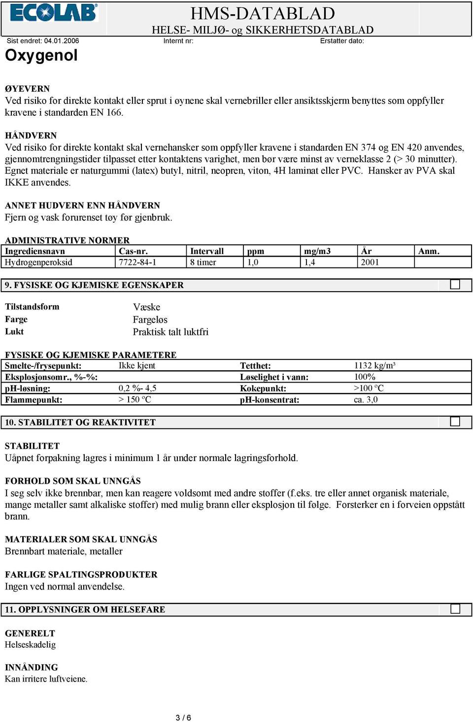 av verneklasse 2 (> 30 minutter). Egnet materiale er naturgummi (latex) butyl, nitril, neopren, viton, 4H laminat eller PVC. Hansker av PVA skal IKKE anvendes.