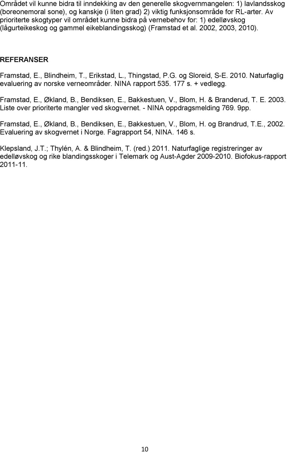 , Blindheim, T., Erikstad, L., Thingstad, P.G. og Sloreid, S-E. 2010. Naturfaglig evaluering av norske verneområder. NINA rapport 535. 177 s. + vedlegg. Framstad, E., Økland, B., Bendiksen, E.