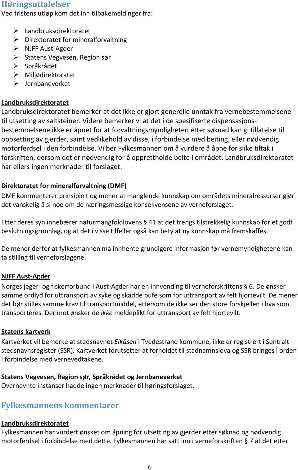 Videre bemerker vi at det i de spesifiserte dispensasjonsbestemmelsene ikke er åpnet for at forvaltningsmyndigheten etter søknad kan gi tillatelse til oppsetting av gjerder, samt vedlikehold av