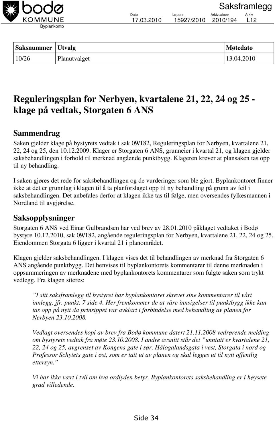 kvartalene 21, 22, 24 og 25, den 10.12.2009. Klager er Storgaten 6 ANS, grunneier i kvartal 21, og klagen gjelder saksbehandlingen i forhold til merknad angående punktbygg.