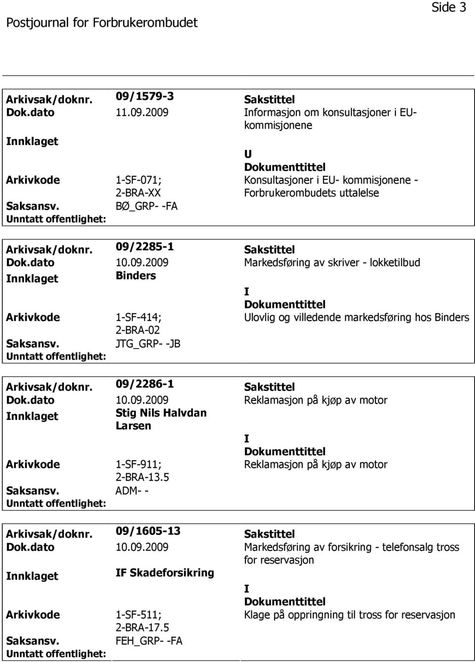 2285-1 Sakstittel Dok.dato 10.09.2009 Markedsføring av skriver - lokketilbud nnklaget Binders Arkivkode 1-SF-414; 2-BRA-02 lovlig og villedende markedsføring hos Binders Saksansv.