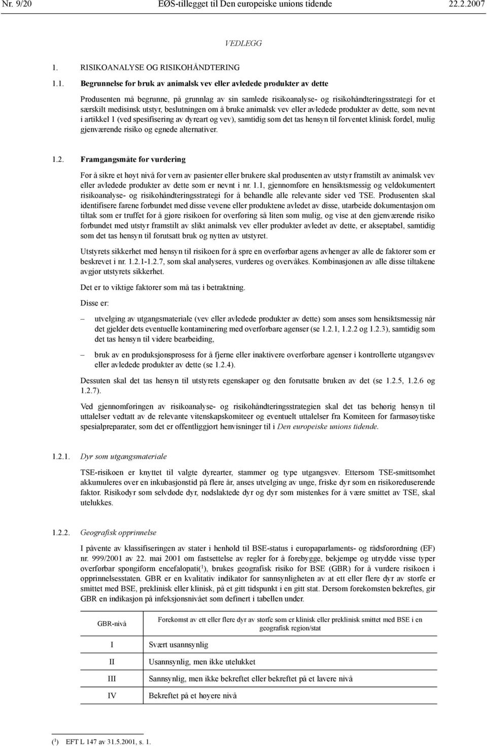 1. Begrunnelse for bruk av animalsk vev eller avledede produkter av dette Produsenten må begrunne, på grunnlag av sin samlede risikoanalyse- og risikohåndteringsstrategi for et særskilt medisinsk