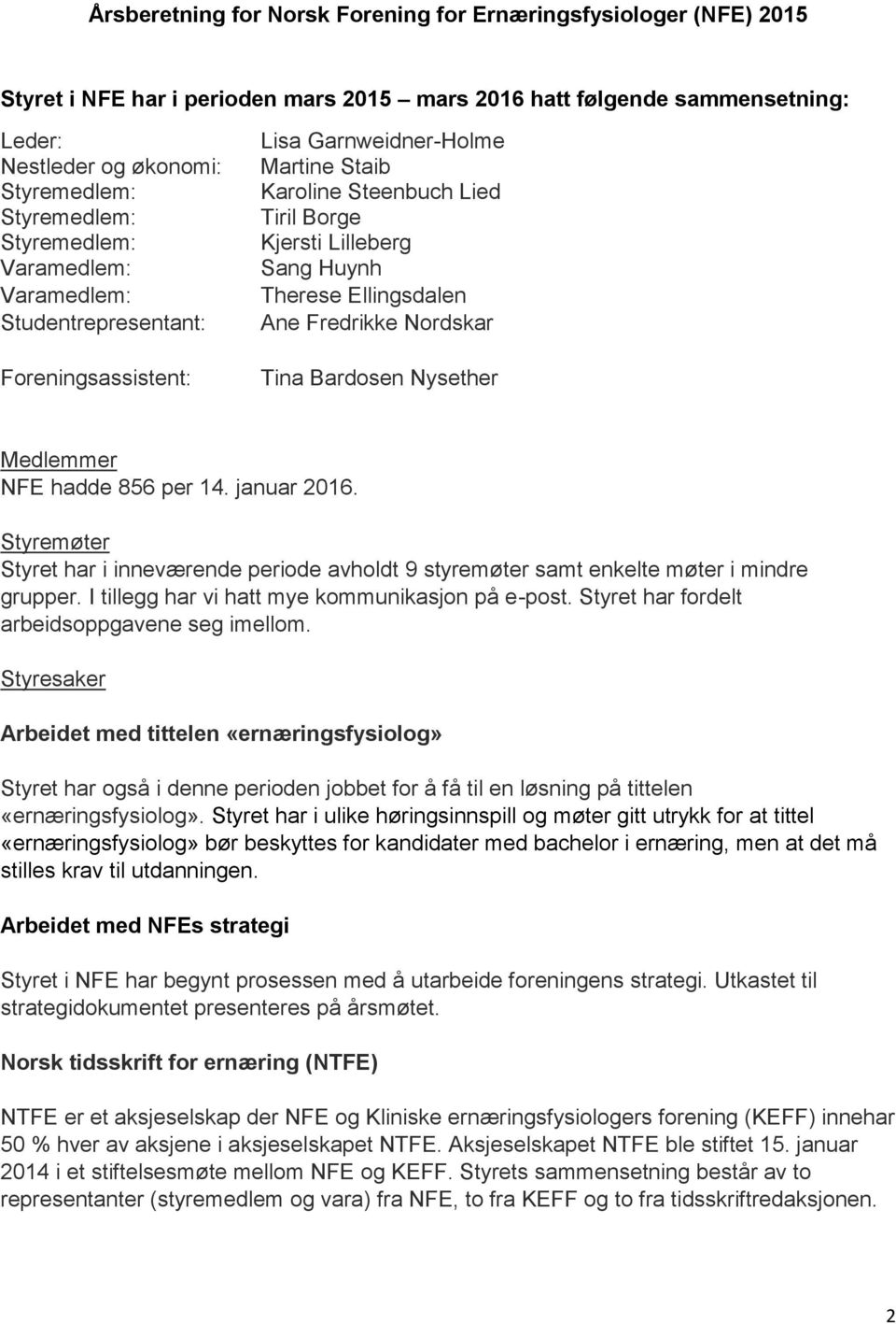 Bardosen Nysether Medlemmer NFE hadde 856 per 14. januar 2016. Styremøter Styret har i inneværende periode avholdt 9 styremøter samt enkelte møter i mindre grupper.