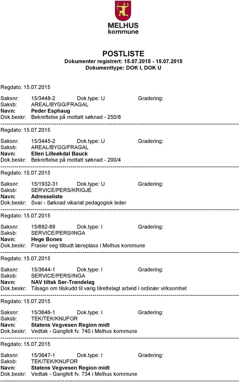 beskr: Svar - Søknad vikariat pedagogisk leder Saksnr: 15/692-89 Dok.type: I Gradering: Navn: Hege Bones Dok.beskr: Frasier seg tilbudt læreplass i Melhus kommune Saksnr: 15/3644-1 Dok.