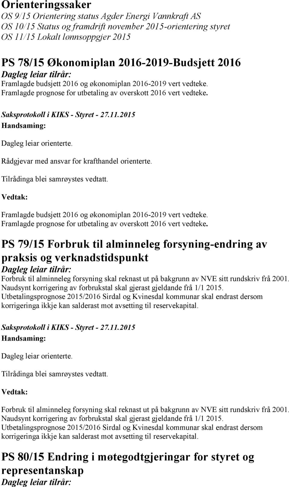 Rådgjevar med ansvar for krafthandel orienterte. Tilrådinga blei samrøystes vedtatt. Framlagde budsjett 2016 og økonomiplan 2016-2019 vert vedteke.