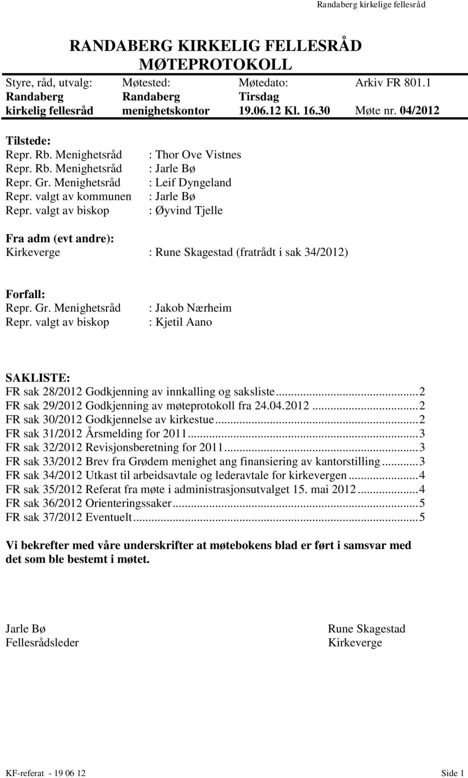 valgt av biskop : Thor Ove Vistnes : Jarle Bø : Leif Dyngeland : Jarle Bø : Øyvind Tjelle Fra adm (evt andre): Kirkeverge : Rune Skagestad (fratrådt i sak 34/2012) Forfall: Repr. Gr.