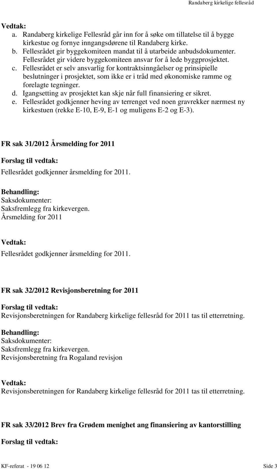 Fellesrådet er selv ansvarlig for kontraktsinngåelser og prinsipielle beslutninger i prosjektet, som ikke er i tråd med økonomiske ramme og forelagte tegninger. d.