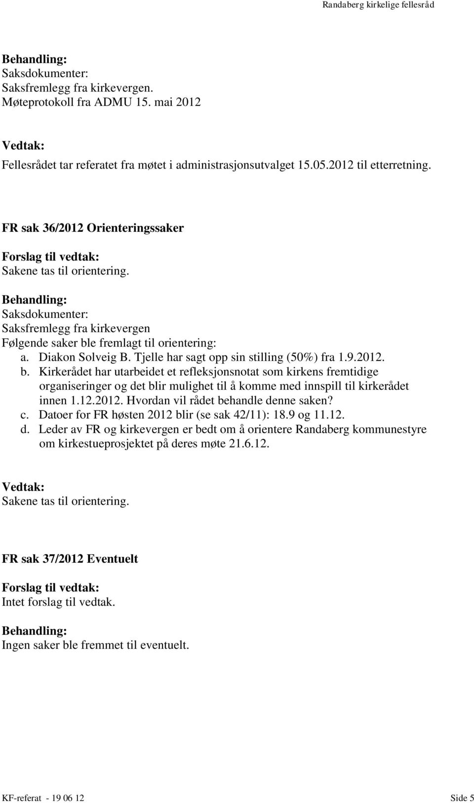 12.2012. Hvordan vil rådet behandle denne saken? c. Datoer for FR høsten 2012 blir (se sak 42/11): 18.9 og 11.12. d. Leder av FR og kirkevergen er bedt om å orientere Randaberg kommunestyre om kirkestueprosjektet på deres møte 21.