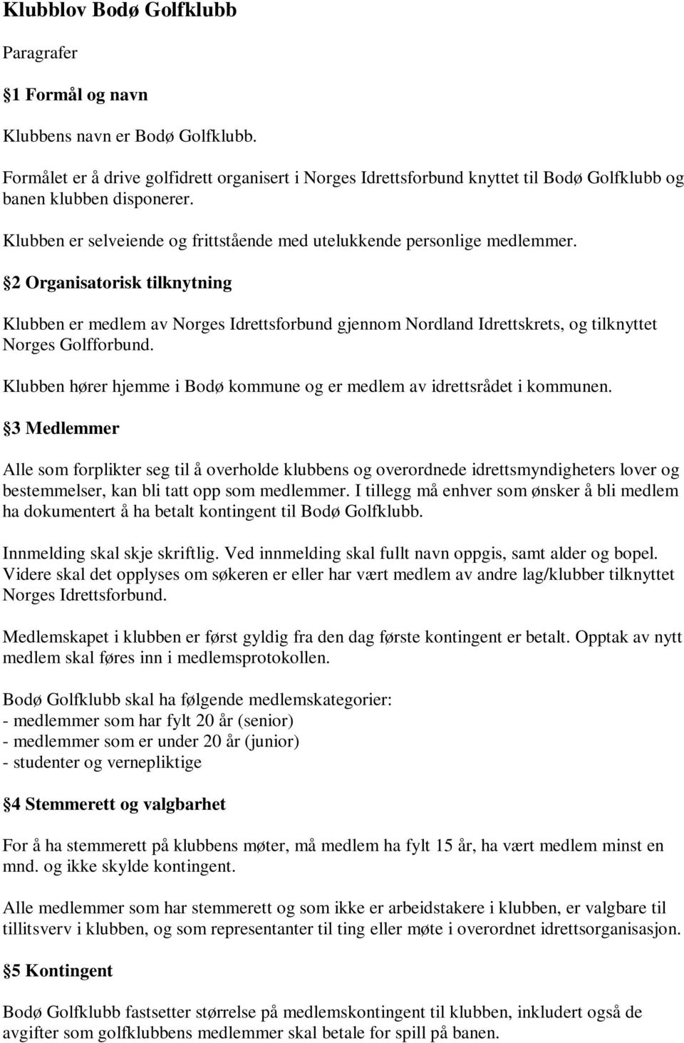 2 Organisatorisk tilknytning Klubben er medlem av Norges Idrettsforbund gjennom Nordland Idrettskrets, og tilknyttet Norges Golfforbund.