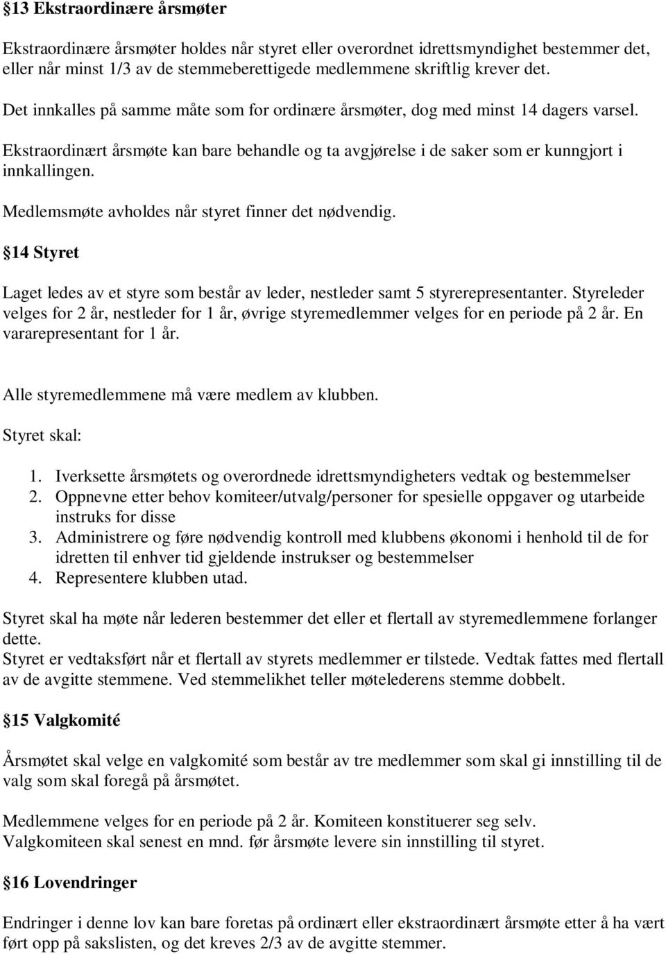 Medlemsmøte avholdes når styret finner det nødvendig. 14 Styret Laget ledes av et styre som består av leder, nestleder samt 5 styrerepresentanter.