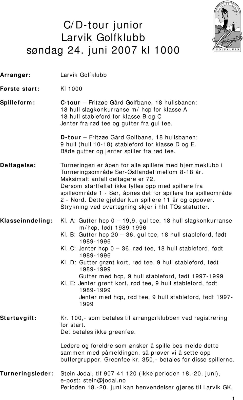 rød tee og gutter fra gul tee. D-tour Fritzøe Gård Golfbane, 18 hullsbanen: 9 hull (hull 10-18) stableford for klasse D og E. Både gutter og jenter spiller fra rød tee.