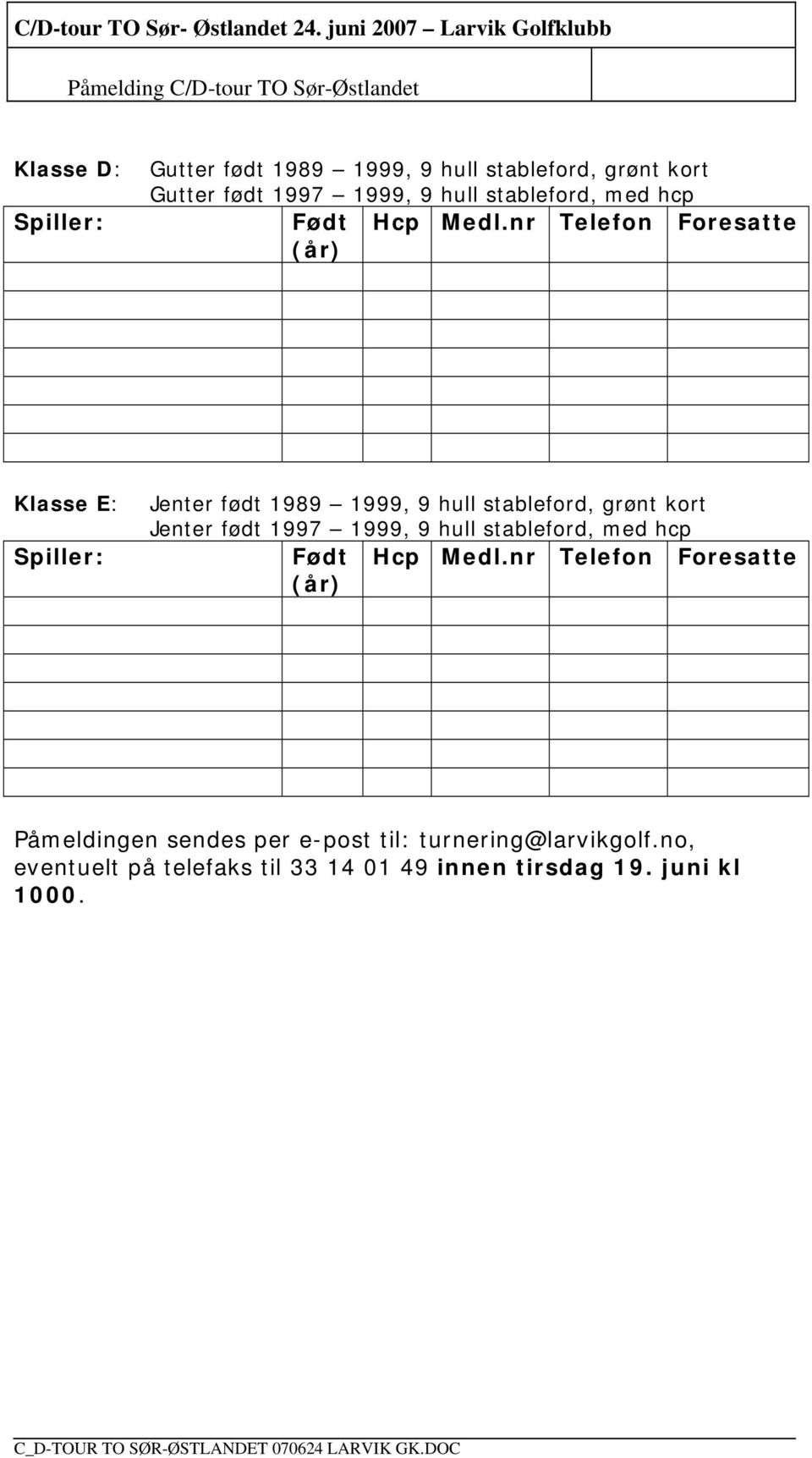 født 1997 1999, 9 hull stableford, med hcp Klasse E: Jenter født 1989 1999, 9 hull stableford, grønt kort Jenter født