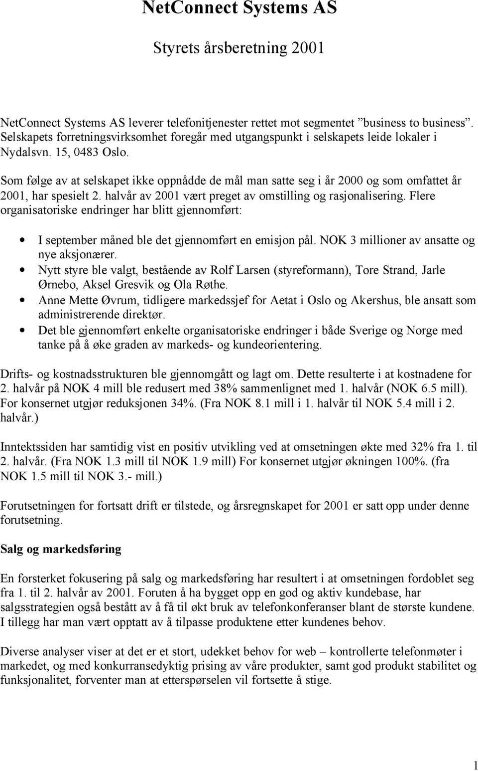 Som følge av at selskapet ikke oppnådde de mål man satte seg i år 2000 og som omfattet år 2001, har spesielt 2. halvår av 2001 vært preget av omstilling og rasjonalisering.