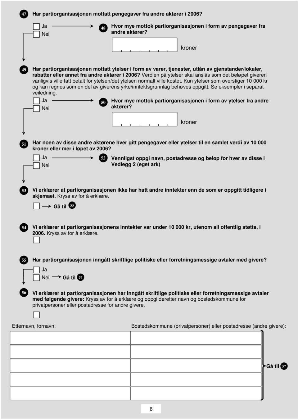 Kun ytelser som overstiger 10 000 kr og kan regnes som en del av giverens yrke/inntektsgrunnlag behøves oppgitt. Se eksempler i separat veiledning.