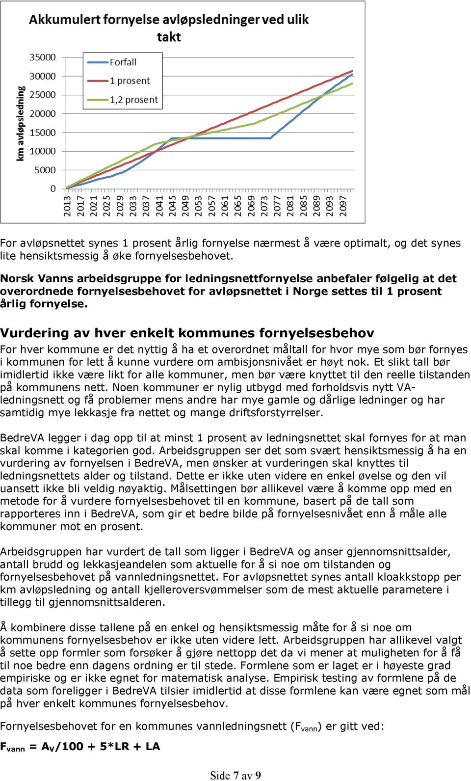 Vurdering av hver enkelt kommunes fornyelsesbehov For hver kommune er det nyttig å ha et overordnet måltall for hvor mye som bør fornyes i kommunen for lett å kunne vurdere om ambisjonsnivået er høyt