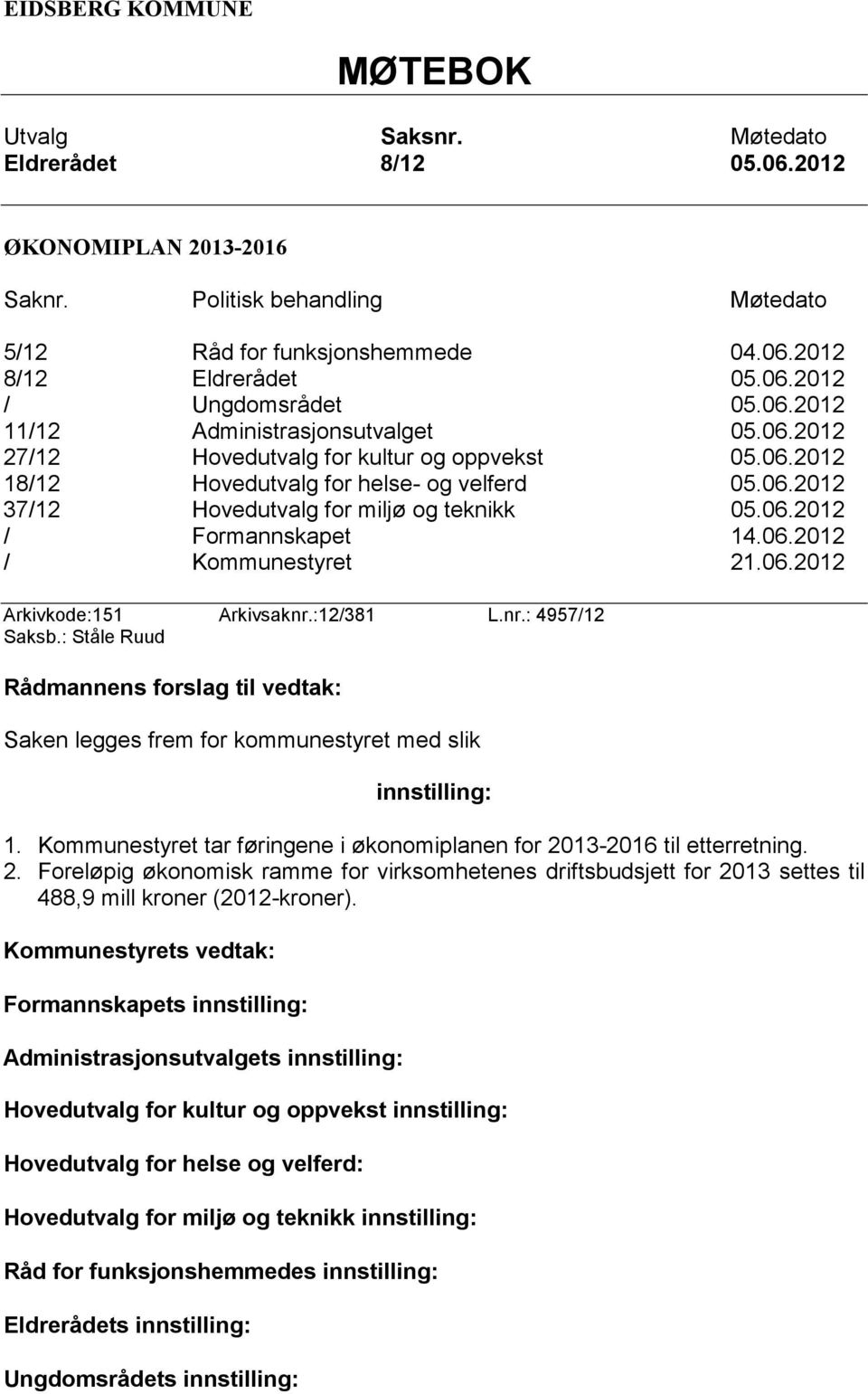 06.2012 / Kommunestyret 21.06.2012 Arkivkode:151 Arkivsaknr.:12/381 L.nr.: 4957/12 Saksb.: Ståle Ruud Rådmannens forslag til vedtak: Saken legges frem for kommunestyret med slik innstilling: 1.