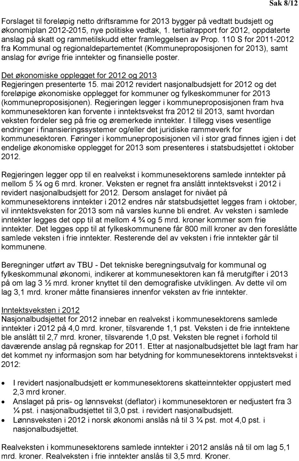 110 S for 2011-2012 fra Kommunal og regionaldepartementet (Kommuneproposisjonen for 2013), samt anslag for øvrige frie inntekter og finansielle poster.