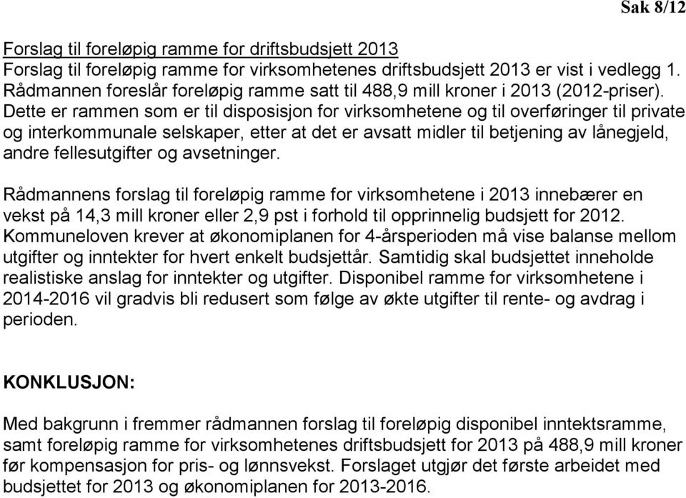 Dette er rammen som er til disposisjon for virksomhetene og til overføringer til private og interkommunale selskaper, etter at det er avsatt midler til betjening av lånegjeld, andre fellesutgifter og