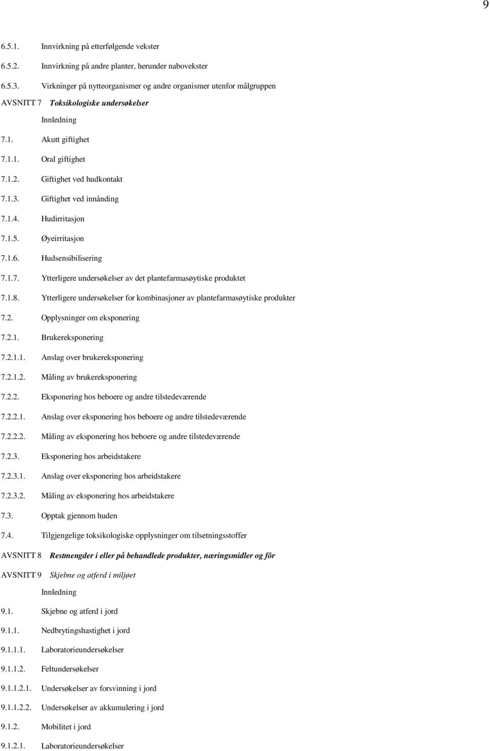 Giftighet ved innånding 7.1.4. Hudirritasjon 7.1.5. Øyeirritasjon 7.1.6. Hudsensibilisering 7.1.7. Ytterligere undersøkelser av det plantefarmasøytiske produktet 7.1.8.