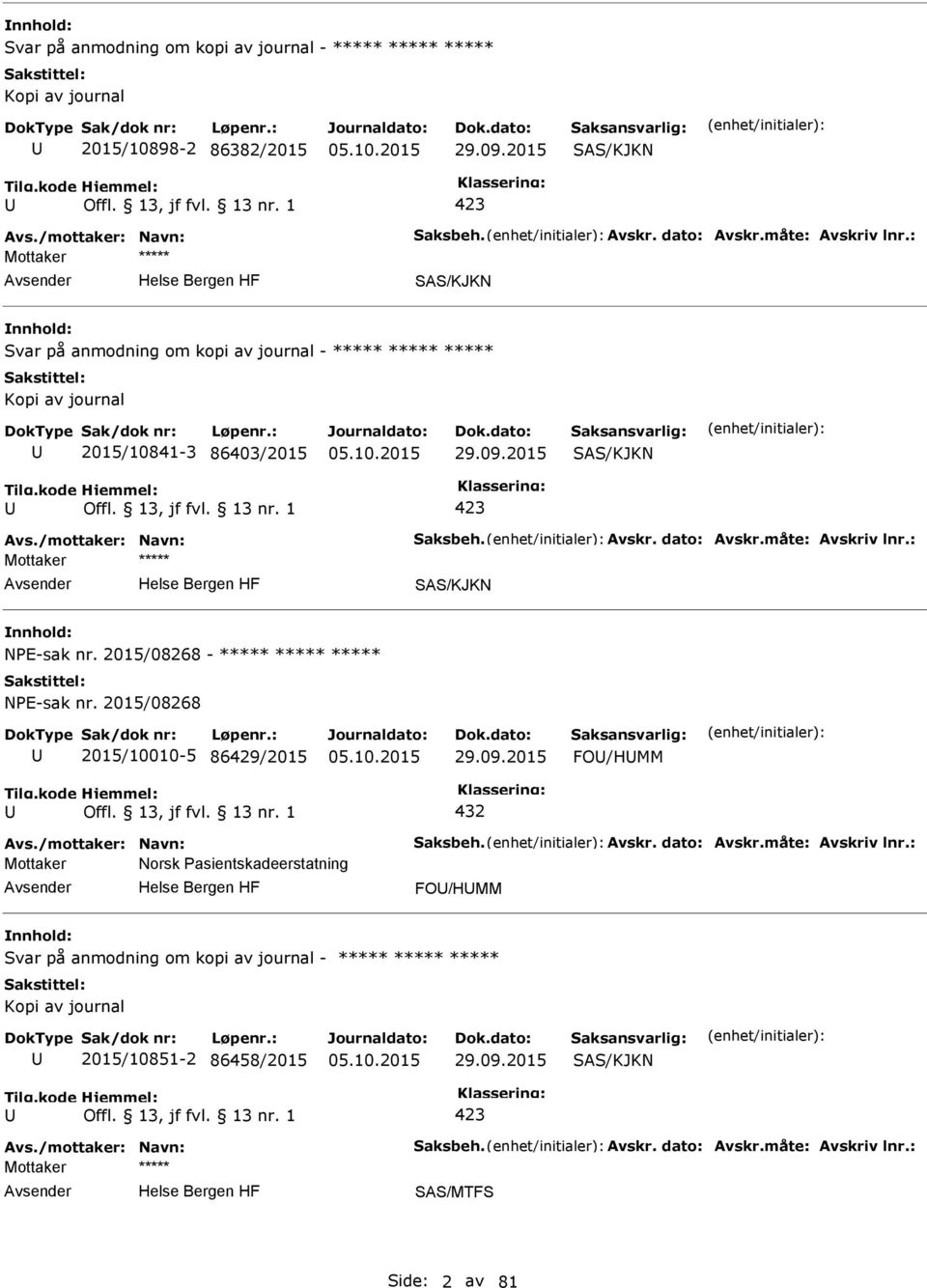 : SAS/KJKN NE-sak nr. 2015/08268 - ***** ***** ***** NE-sak nr. 2015/08268 2015/10010-5 86429/2015 29.09.2015 FO/HMM 432 Avs./mottaker: Navn: Saksbeh. Avskr. dato: Avskr.måte: Avskriv lnr.