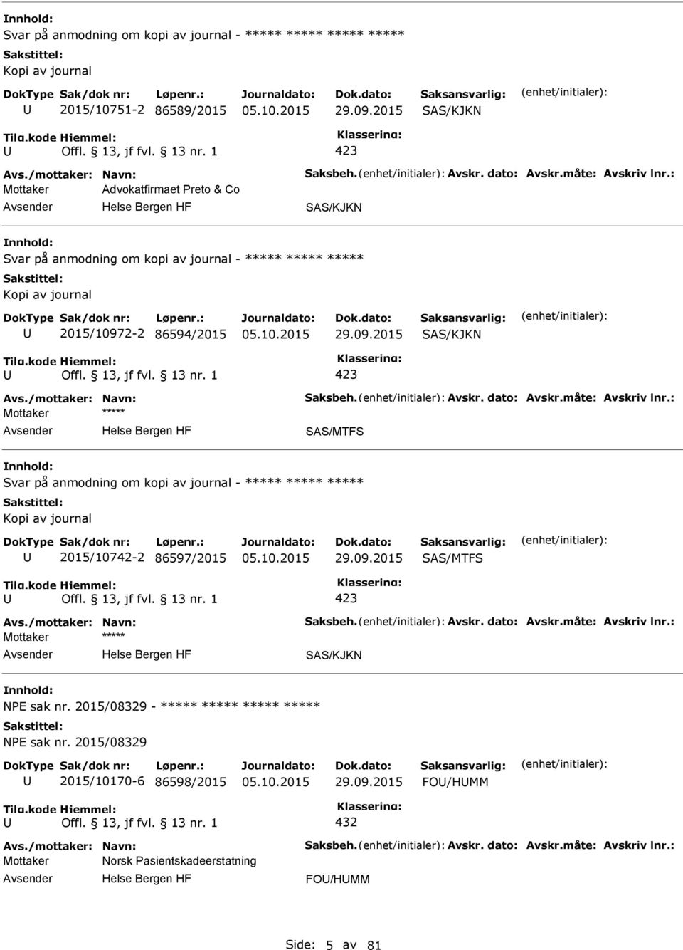 dato: Avskr.måte: Avskriv lnr.: SAS/MTFS Svar på anmodning om kopi av journal - ***** ***** ***** Kopi av journal 2015/10742-2 86597/2015 29.09.2015 SAS/MTFS Avs./mottaker: Navn: Saksbeh. Avskr. dato: Avskr.