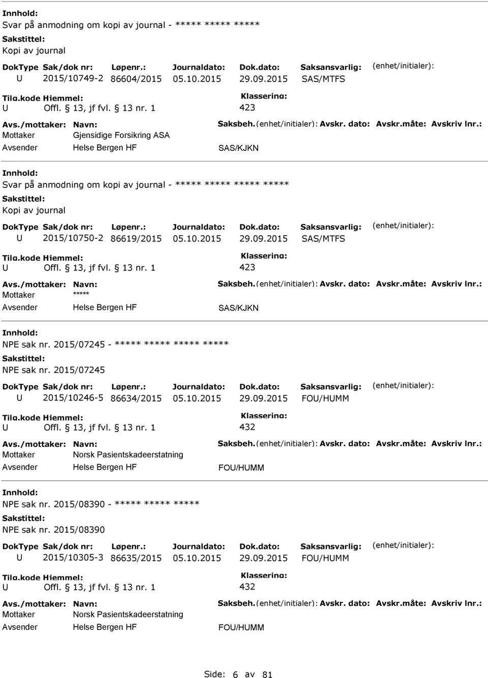 Avskr. dato: Avskr.måte: Avskriv lnr.: SAS/KJKN NE sak nr. 2015/07245 - ***** ***** ***** ***** NE sak nr. 2015/07245 2015/10246-5 86634/2015 29.09.2015 FO/HMM 432 Avs./mottaker: Navn: Saksbeh. Avskr. dato: Avskr.måte: Avskriv lnr.: Mottaker Norsk asientskadeerstatning FO/HMM NE sak nr.
