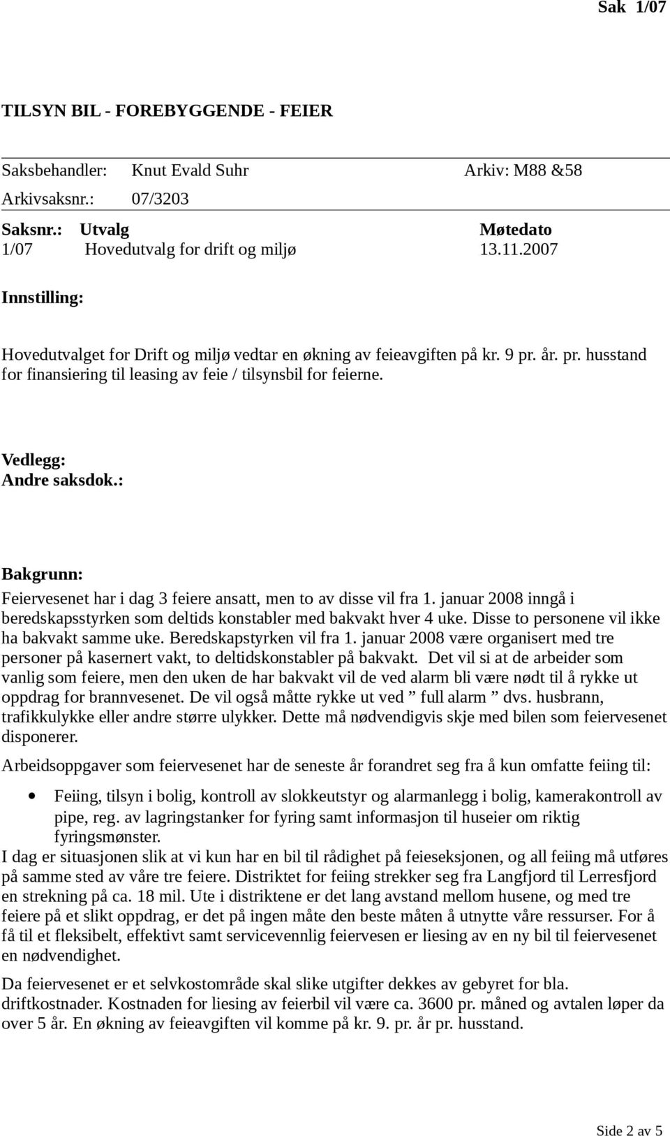 : Bakgrunn: Feiervesenet har i dag 3 feiere ansatt, men to av disse vil fra 1. januar 2008 inngå i beredskapsstyrken som deltids konstabler med bakvakt hver 4 uke.