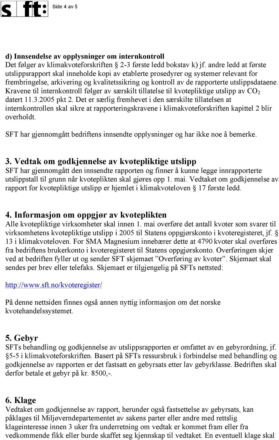 Kravene til internkontroll følger av særskilt tillatelse til kvotepliktige utslipp av CO 2 datert 11.3.2005 pkt 2.