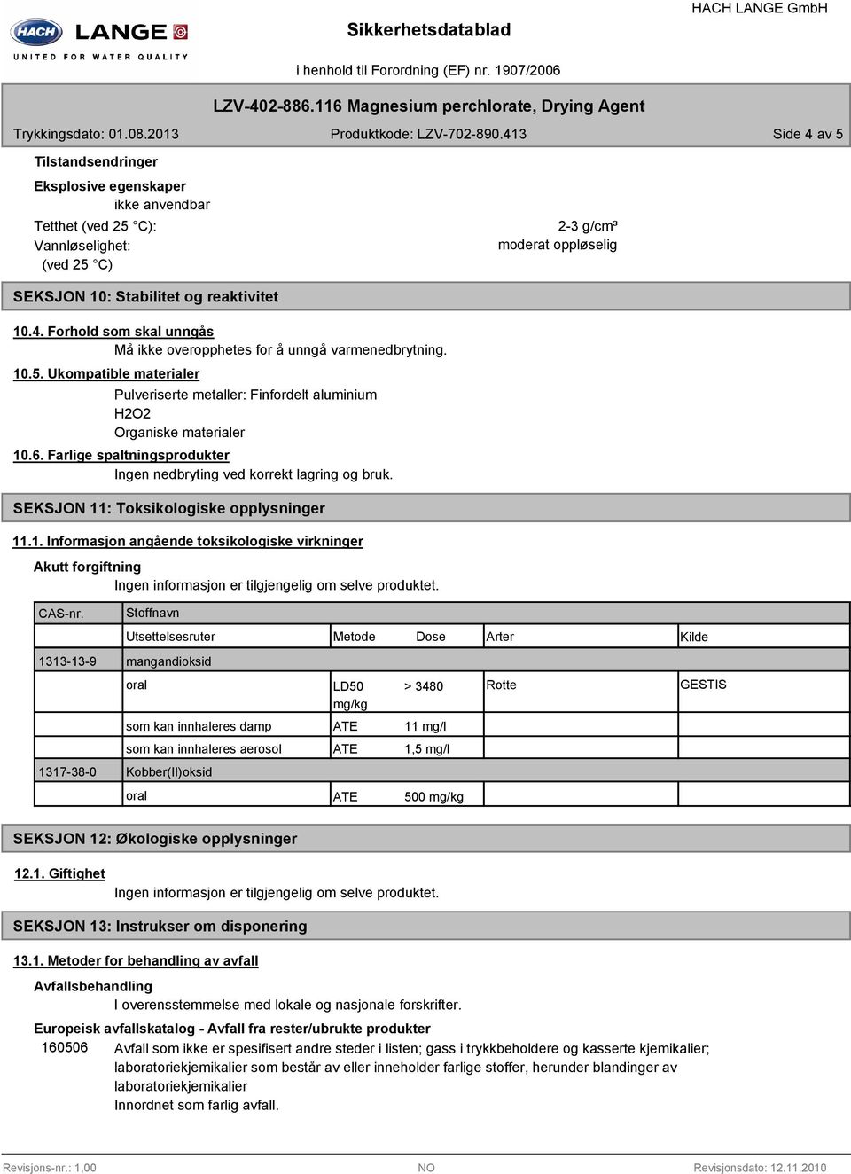 SEKSJON 11: Toksikologiske opplysninger 11.1. Informasjon angående toksikologiske virkninger Akutt forgiftning Ingen informasjon er tilgjengelig om selve produktet.