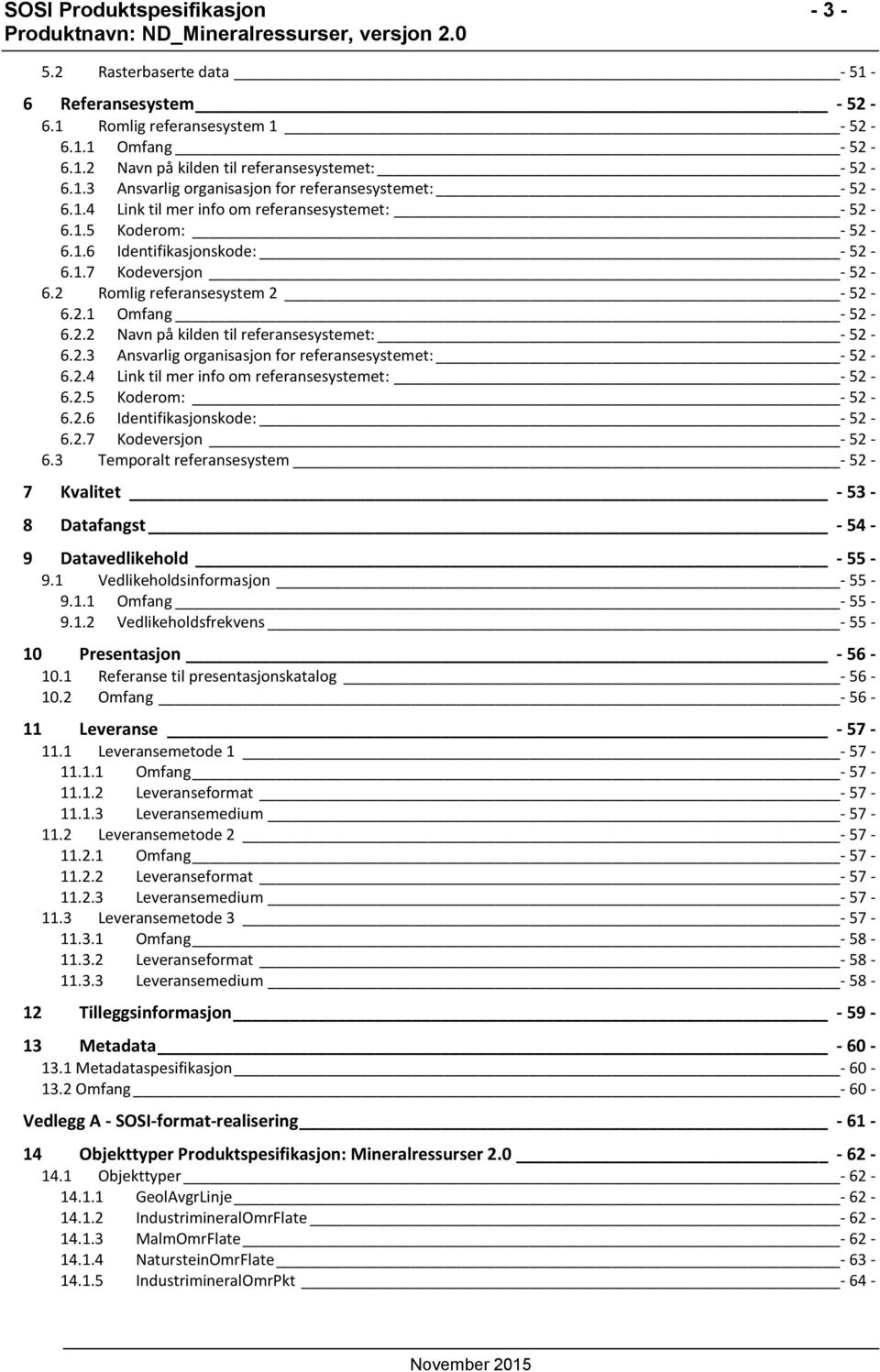 2.3 Ansvarlig organisasjon for referansesystemet: - 52-6.2.4 Link til mer info om referansesystemet: - 52-6.2.5 Koderom: - 52-6.2.6 Identifikasjonskode: - 52-6.2.7 Kodeversjon - 52-6.