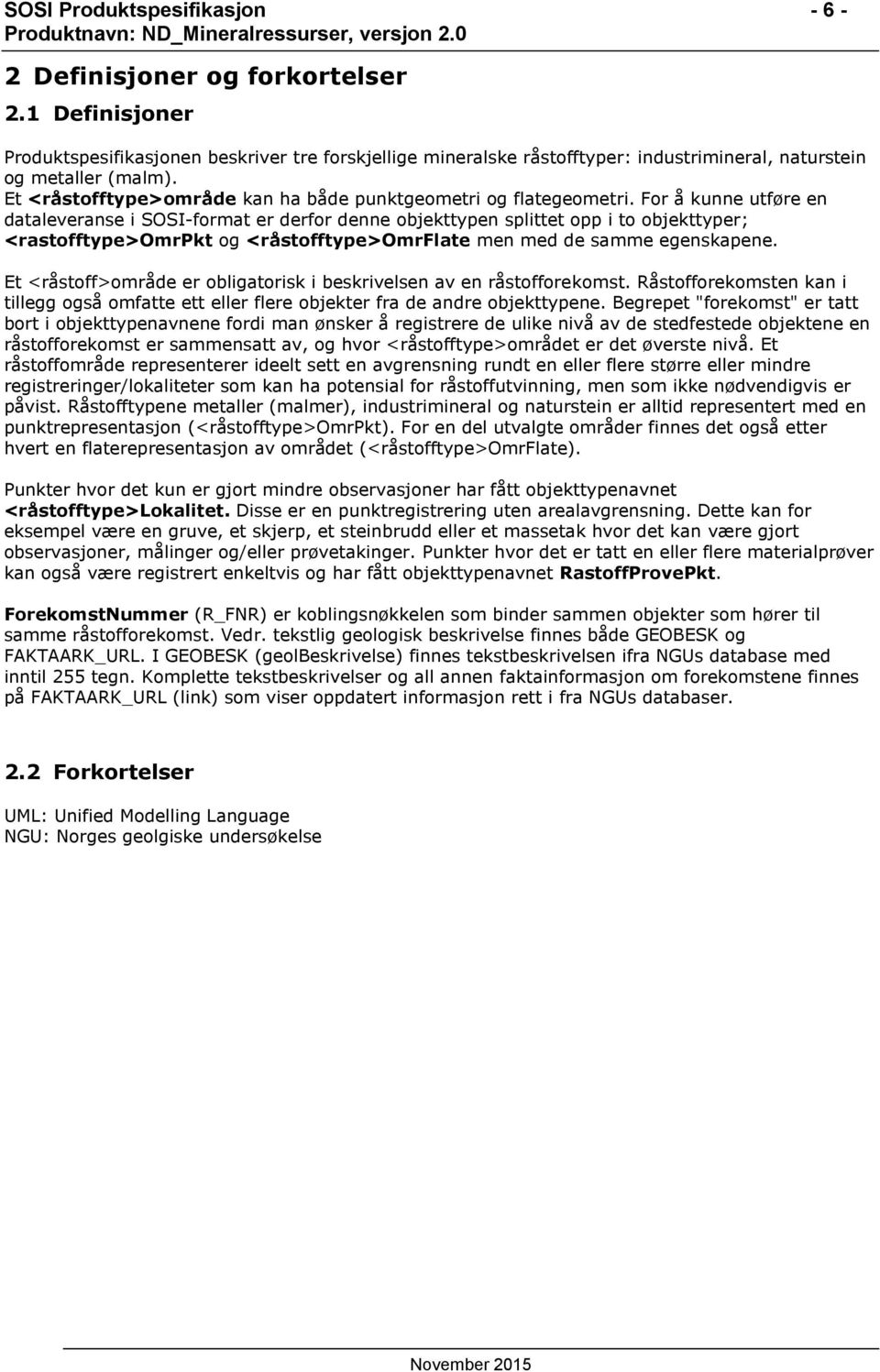 For å kunne utføre en dataleveranse i SOSI-format er derfor denne objekttypen splittet opp i to objekttyper; <rastofftype>omrpkt og <råstofftype>omrflate men med de samme egenskapene.