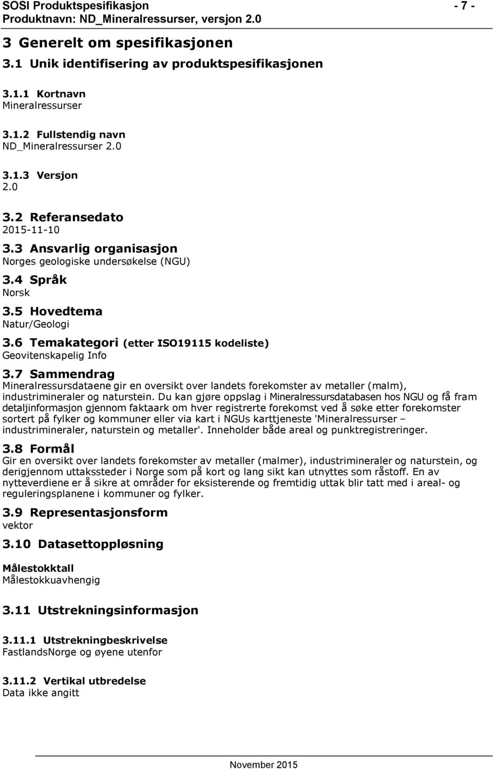 6 Temakategori (etter ISO19115 kodeliste) Geovitenskapelig Info 3.7 Sammendrag Mineralressursdataene gir en oversikt over landets forekomster av metaller (malm), industrimineraler og naturstein.