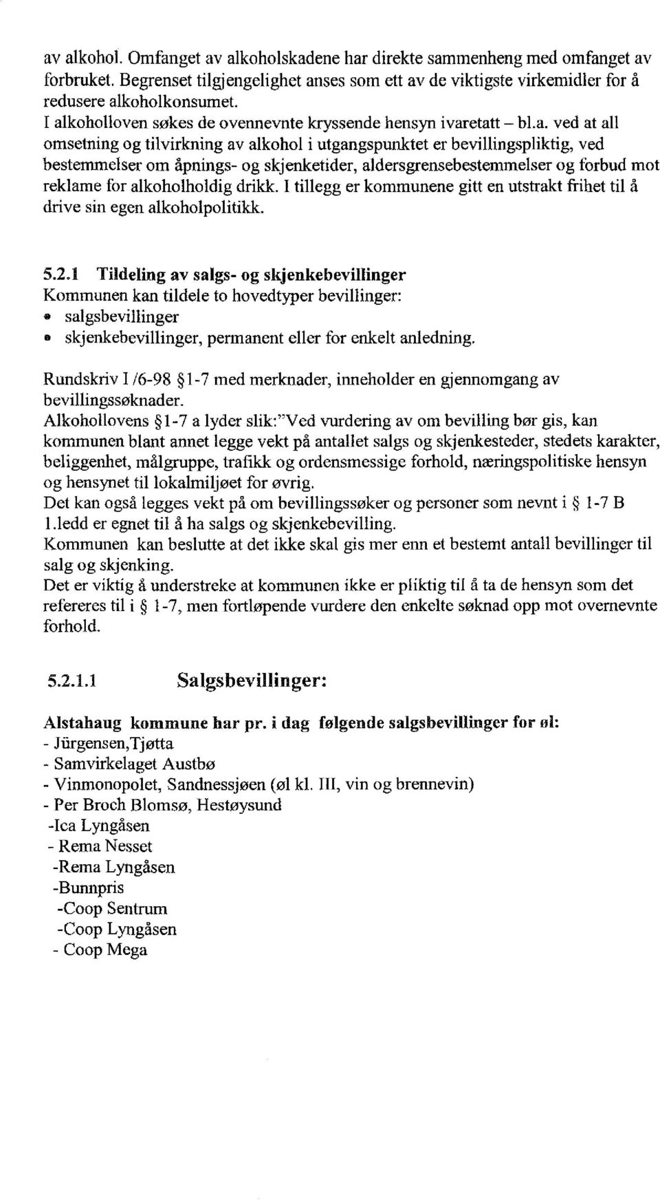 aldersgrensebestemmelser og forbud mot reklame for alkoholholdig drikk. I tillegg er kommunene gitt en utstrakt frihet til å drive sin egen alkoholpolitikk. 5.2.