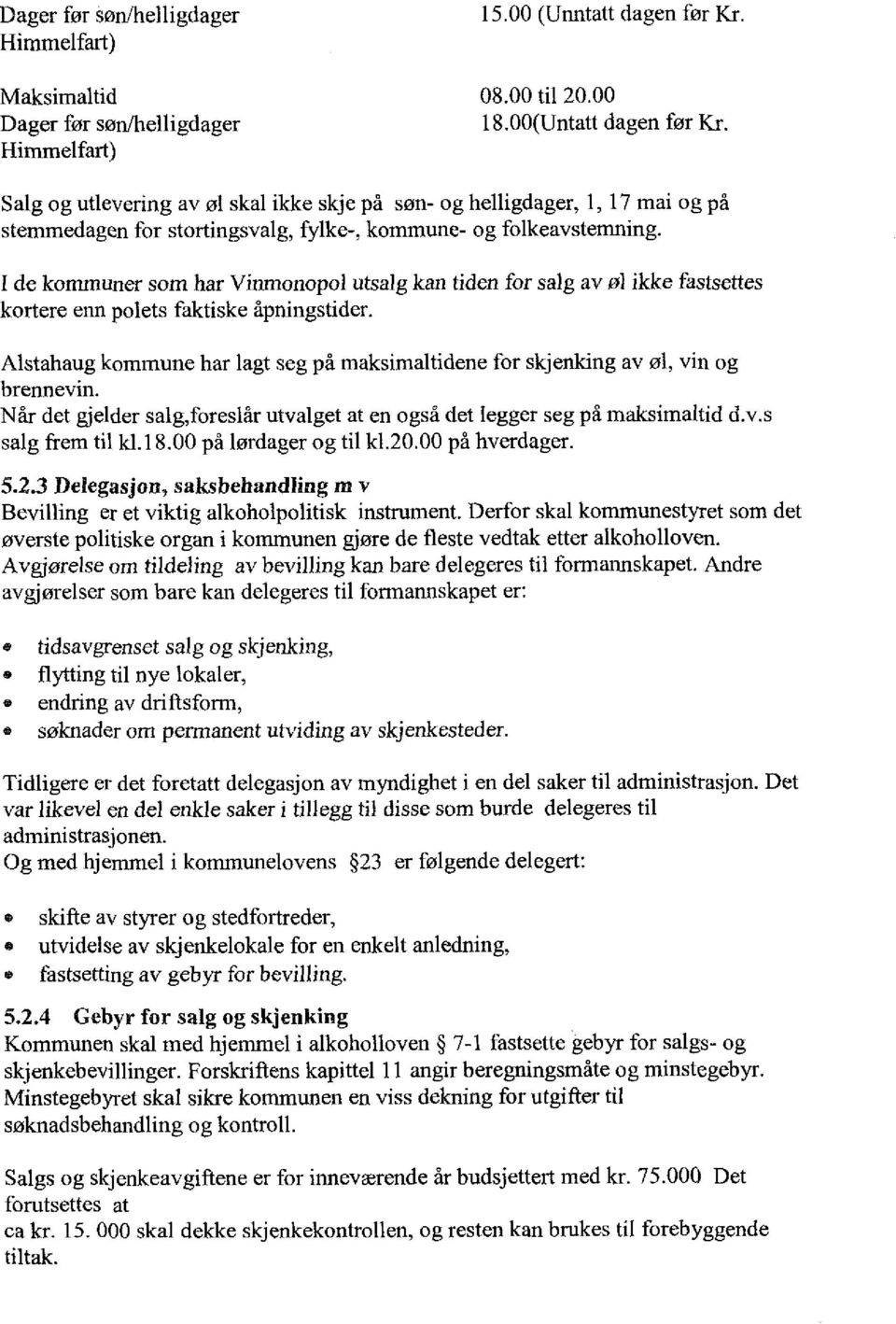 I de kommuner som har Vinmonopol utsalg kan tiden for salg av øl ikke fastsettes kortere enn polets faktiske åpningstider.