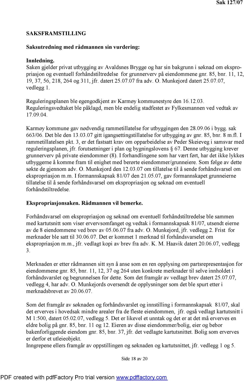 11, 12, 19, 37, 56, 218, 264 og 311, jfr. datert 25.07.07 fra adv. O. Munkejord datert 25.07.07, vedlegg 1. Reguleringsplanen ble egengodkjent av Karmøy kommunestyre den 16.12.03.