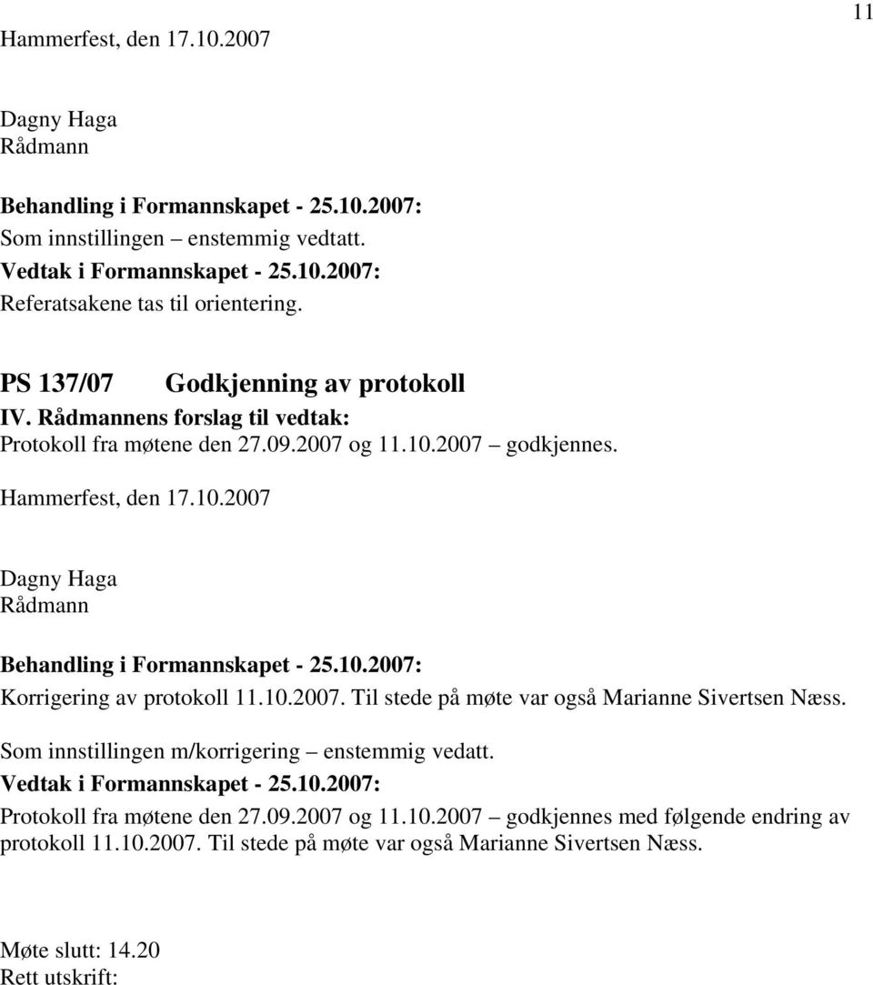 10.2007. Til stede på møte var også Marianne Sivertsen Næss. Som innstillingen m/korrigering enstemmig vedatt. Protokoll fra møtene den 27.