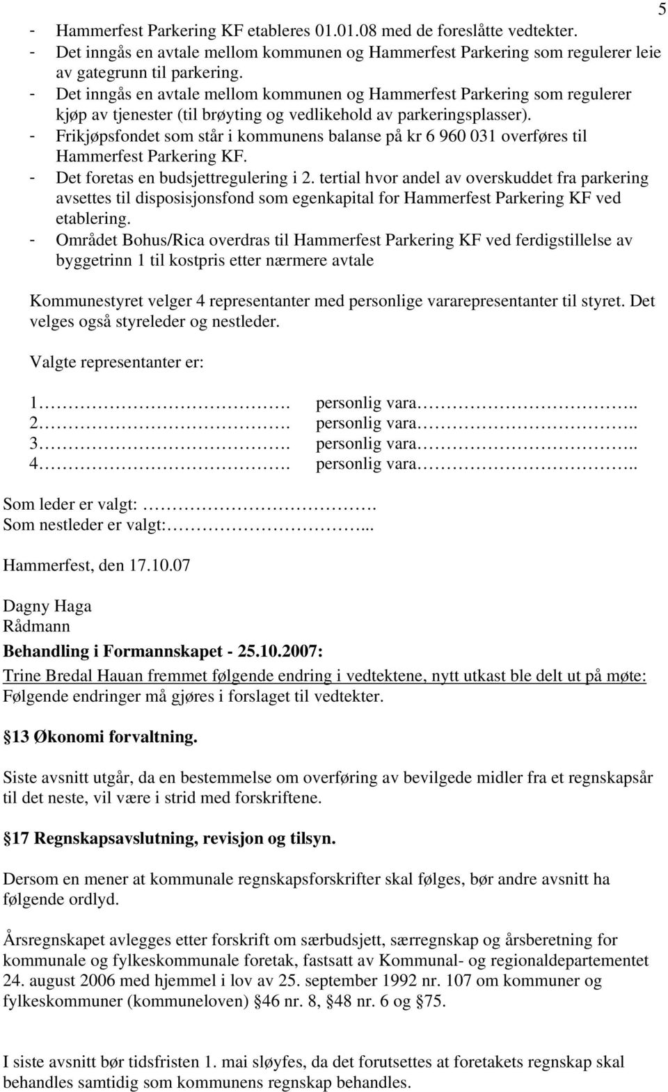 - Frikjøpsfondet som står i kommunens balanse på kr 6 960 031 overføres til Hammerfest Parkering KF. - Det foretas en budsjettregulering i 2.