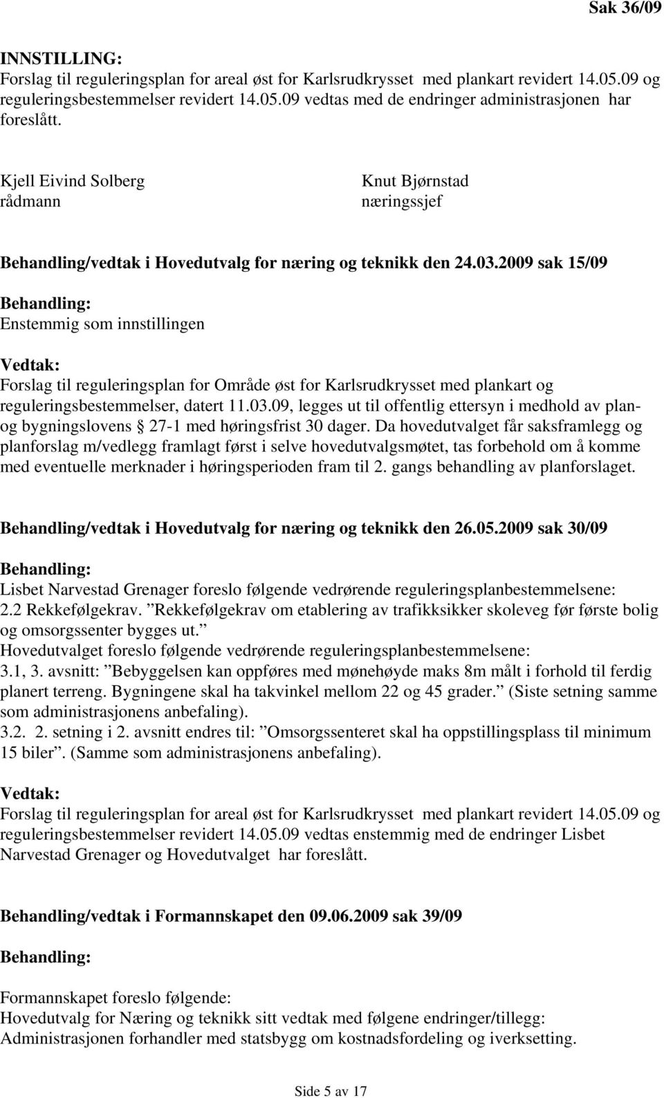 2009 sak 15/09 Enstemmig som innstillingen Vedtak: Forslag til reguleringsplan for Område øst for Karlsrudkrysset med plankart og reguleringsbestemmelser, datert 11.03.