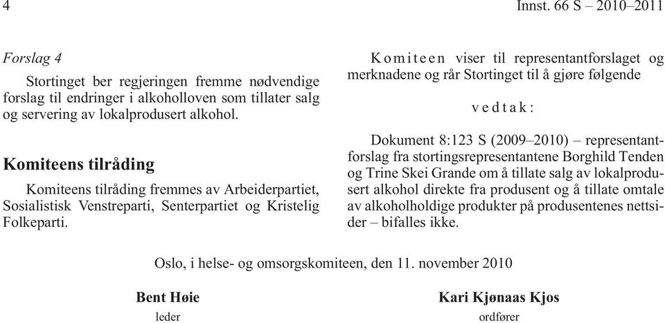 K o m i t e e n viser til representantforslaget og merknadene og rår Stortinget til å gjøre følgende vedtak: Dokument 8:123 S (2009 2010) representantforslag fra stortingsrepresentantene Borghild