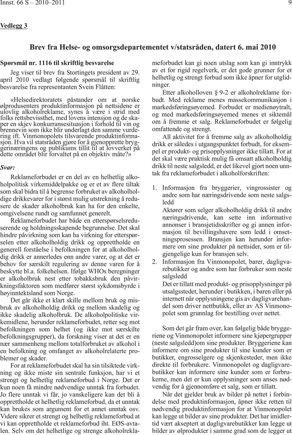 april 2010 vedlagt følgende spørsmål til skriftlig besvarelse fra representanten Svein Flåtten: «Helsedirektoratets påstander om at norske ølprodusenters produktinformasjon på nettsidene er ulovlig