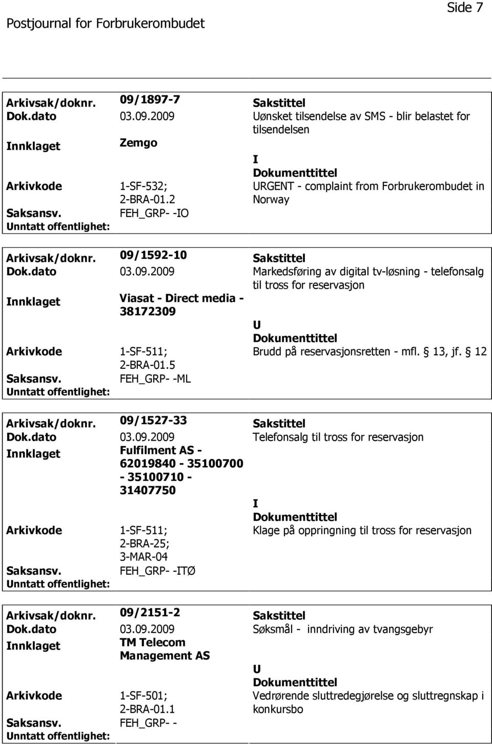 1592-10 Sakstittel Dok.dato 03.09.2009 Markedsføring av digital tv-løsning - telefonsalg til tross for reservasjon nnklaget Viasat - Direct media - 38172309 1-SF-511; 2-BRA-01.