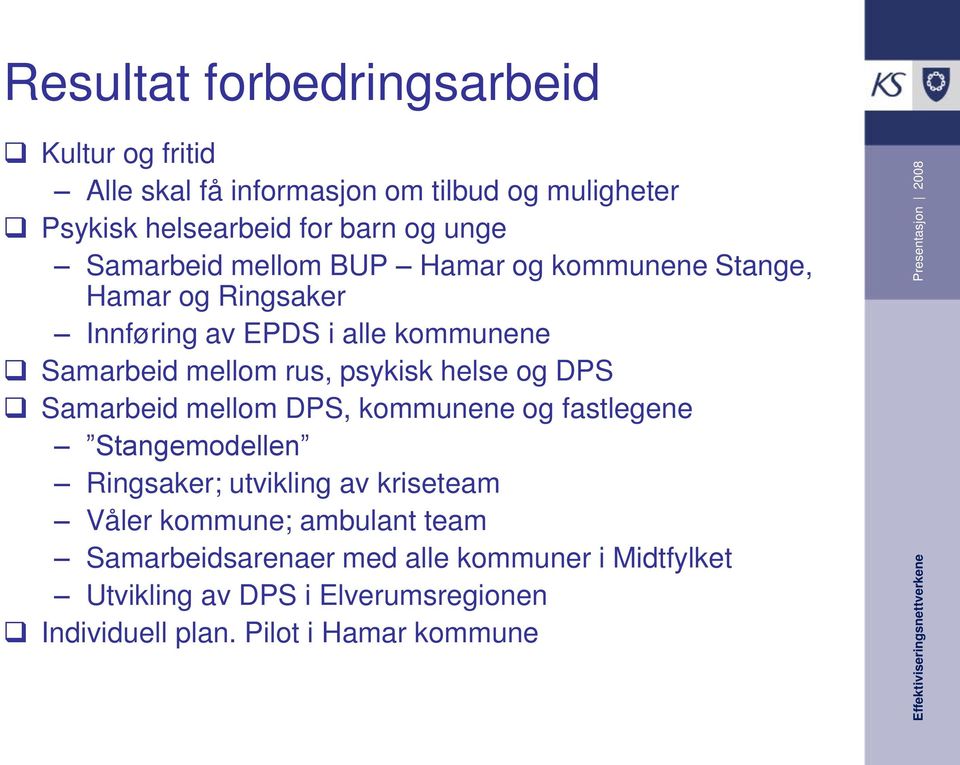 Samarbeid mellom rus, psykisk helse og DPS Samarbeid mellom DPS, kommunene og fastlegene Stangemodellen Ringsaker; utvikling av kriseteam