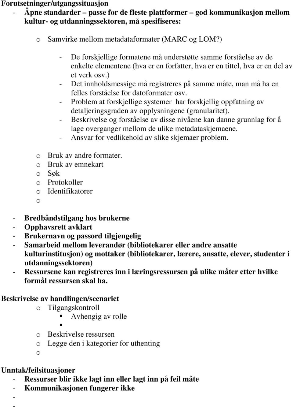 ) Det innholdsmessige må registreres på samme måte, man må ha en felles forståelse for datoformater osv.