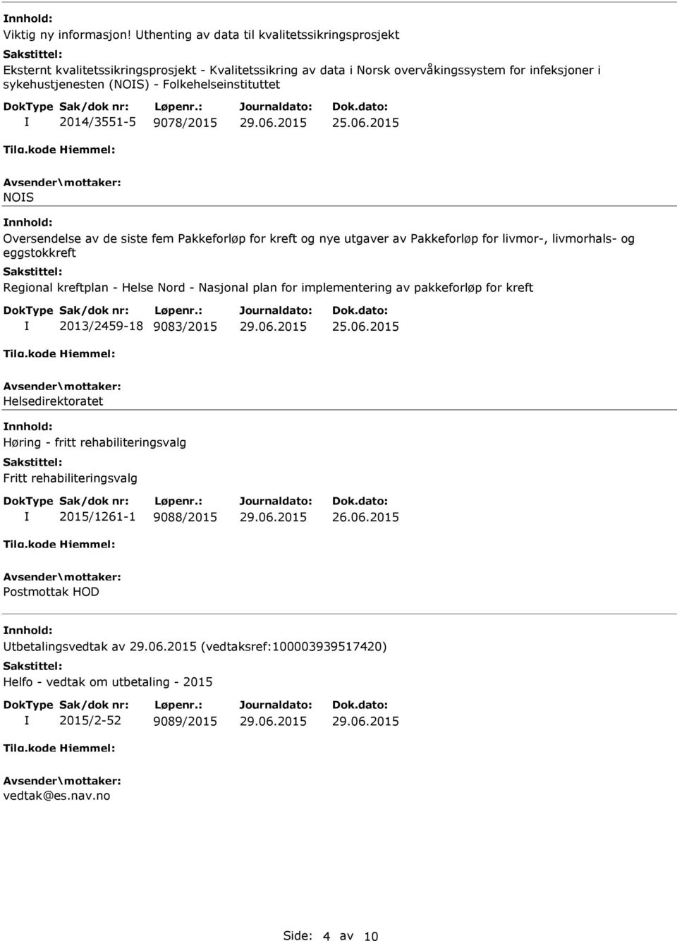 Folkehelseinstituttet 2014/3551-5 9078/2015 NOS nnhold: Oversendelse av de siste fem Pakkeforløp for kreft og nye utgaver av Pakkeforløp for livmor-, livmorhals- og eggstokkreft Regional