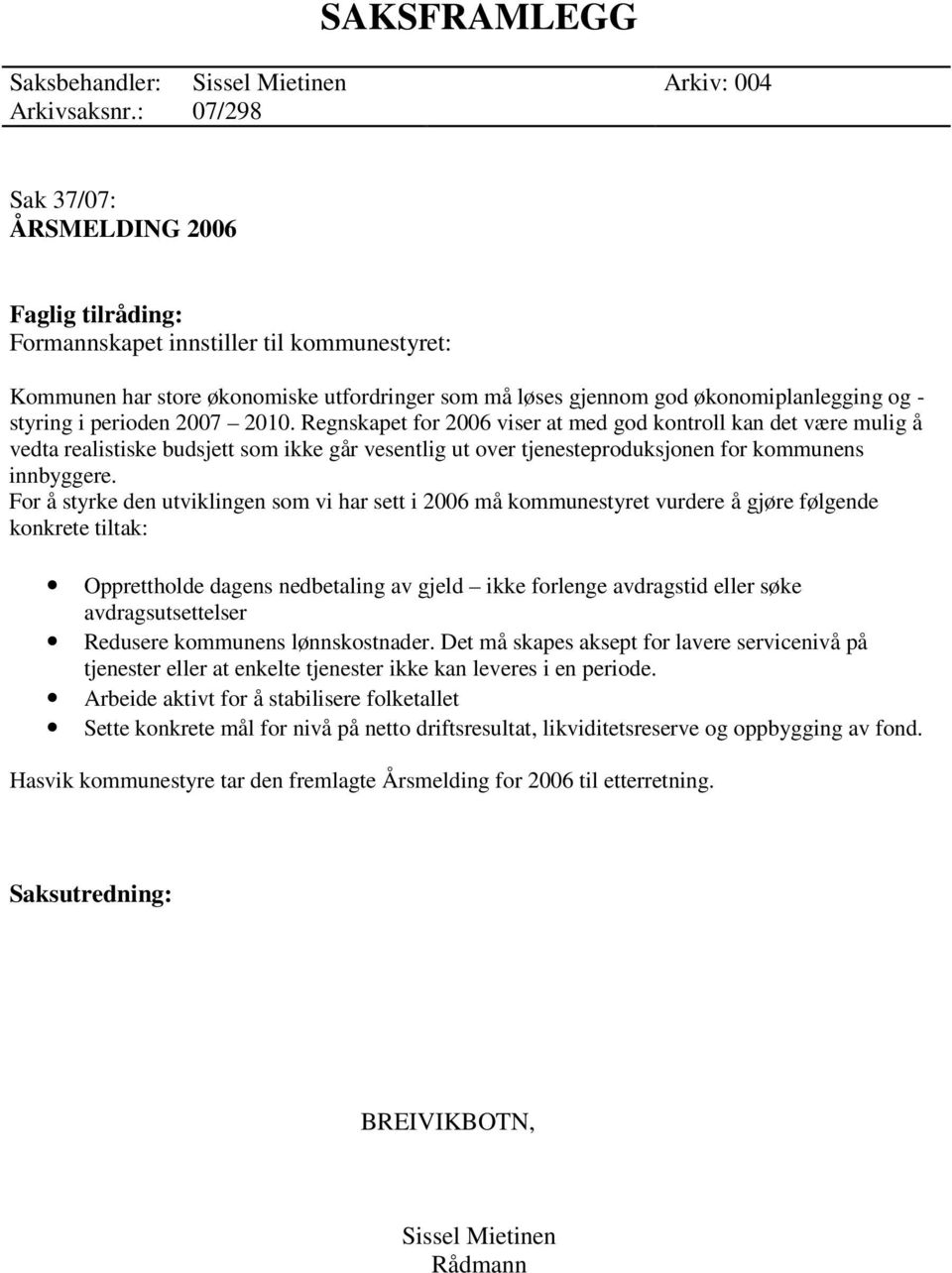 2010. Regnskapet for 2006 viser at med god kontroll kan det være mulig å vedta realistiske budsjett som ikke går vesentlig ut over tjenesteproduksjonen for kommunens innbyggere.