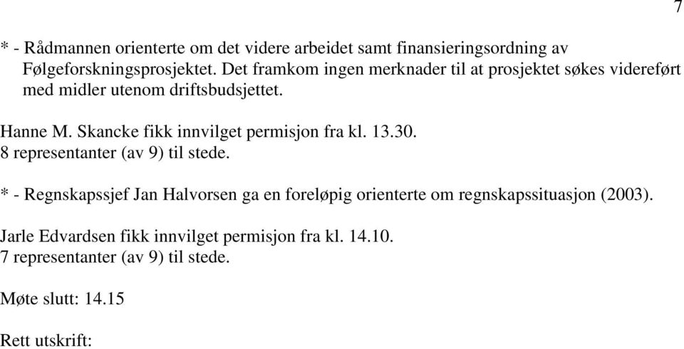 Skancke fikk innvilget permisjon fra kl. 13.30. 8 representanter (av 9) til stede.