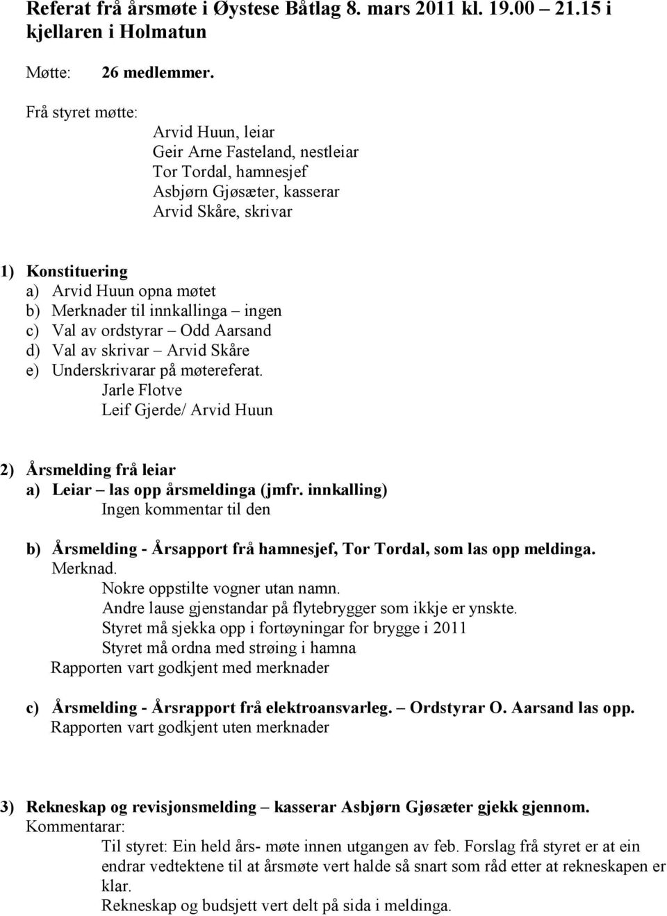 innkallinga ingen c) Val av ordstyrar Odd Aarsand d) Val av skrivar Arvid Skåre e) Underskrivarar på møtereferat.