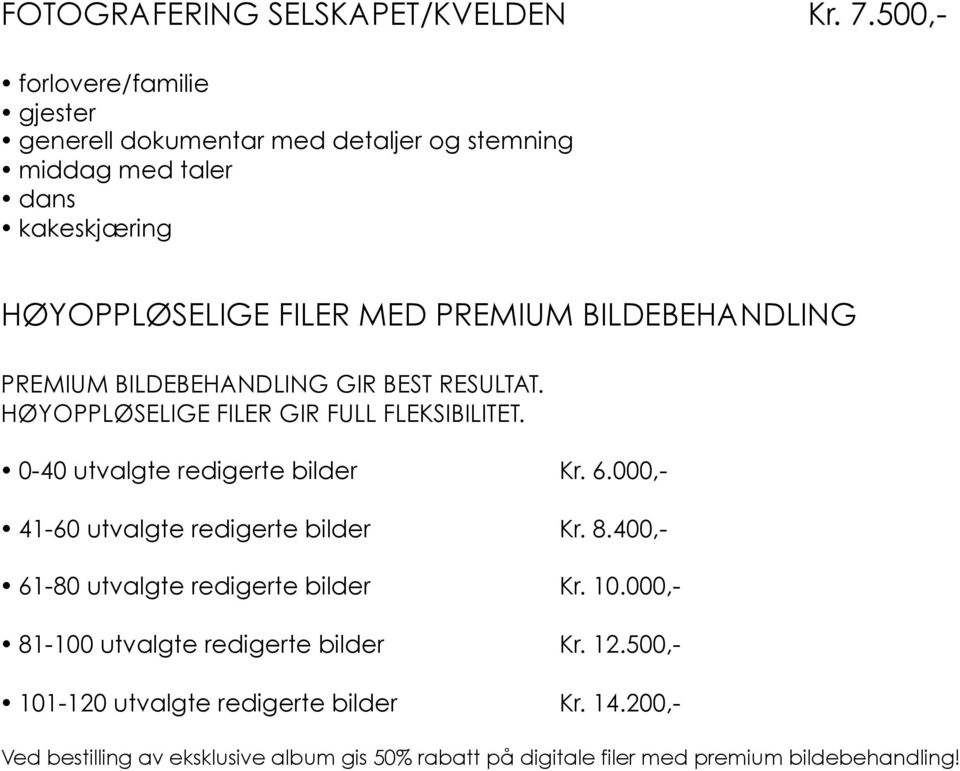 HØYOPPLØSELIGE FILER GIR FULL FLEKSIBILITET. 0-40 utvalgte redigerte bilder Kr. 6.000,- 41-60 utvalgte redigerte bilder Kr. 8.