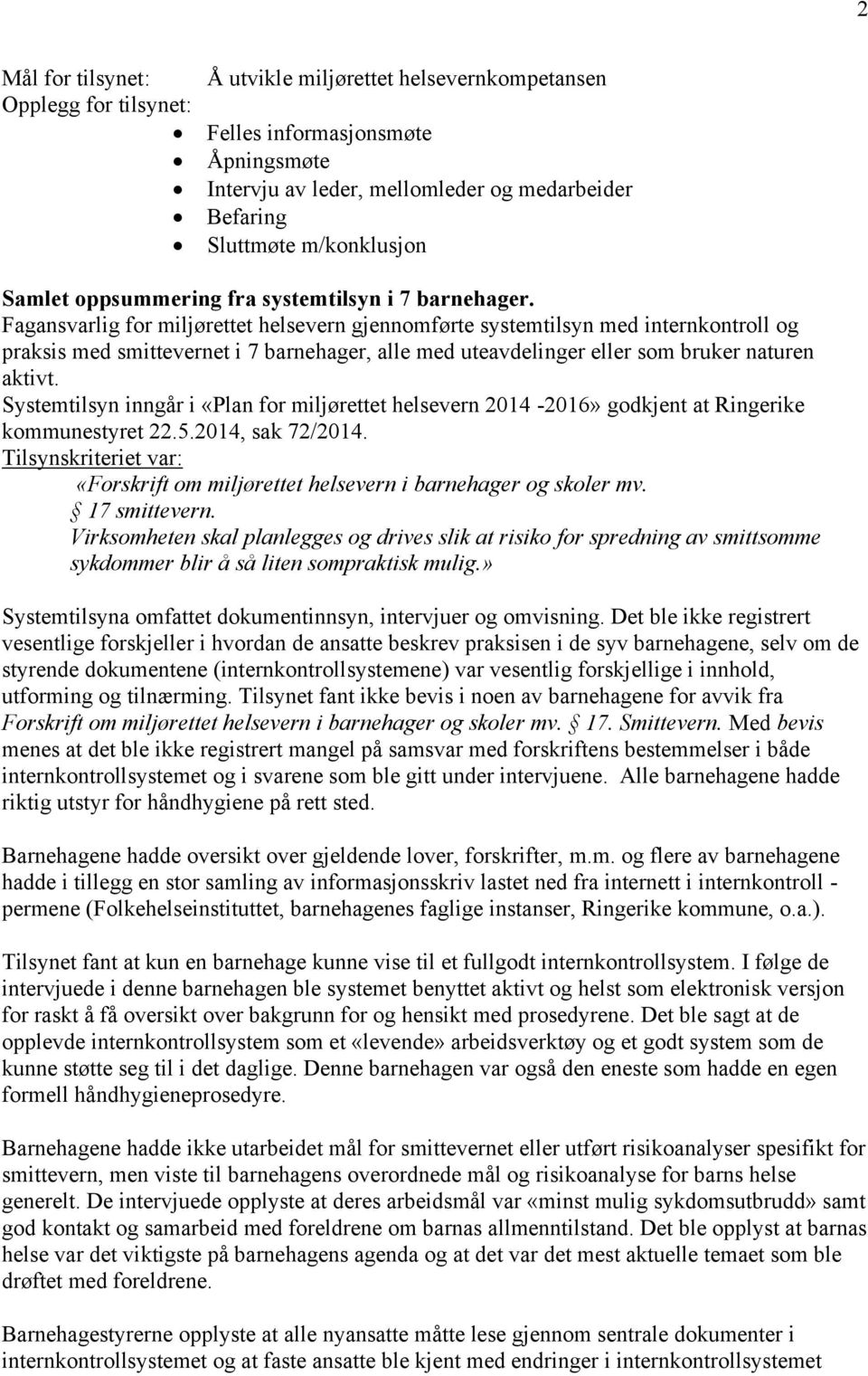 Fagansvarlig for miljørettet helsevern gjennomførte systemtilsyn med internkontroll og praksis med smittevernet i 7 barnehager, alle med uteavdelinger eller som bruker naturen aktivt.